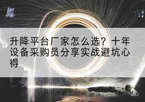 都匀升降平台厂家-怎么选？十年设备采购员分享实战避坑心得